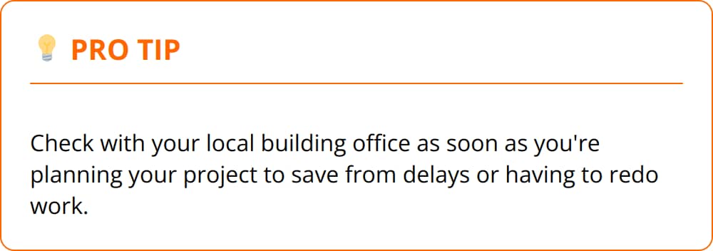 Pro Tip - Check with your local building office as soon as you're planning your project to save from delays or having to redo work.